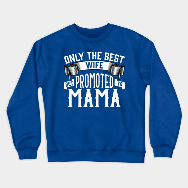 Only the Best Wife Get Promoted to Mama Gift Crewneck Sweatshirt by creative