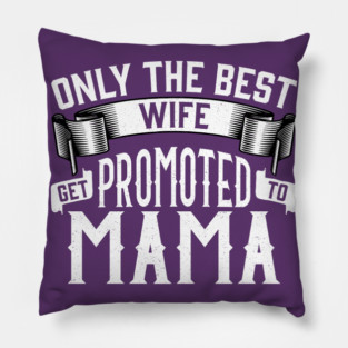Only the Best Wife Get Promoted to Mama Gift Pillow