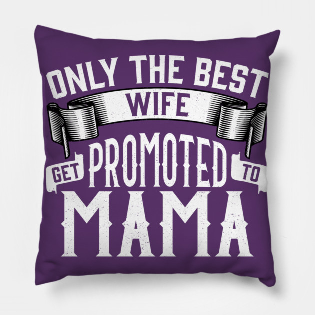 Only the Best Wife Get Promoted to Mama Gift Pillow by creative