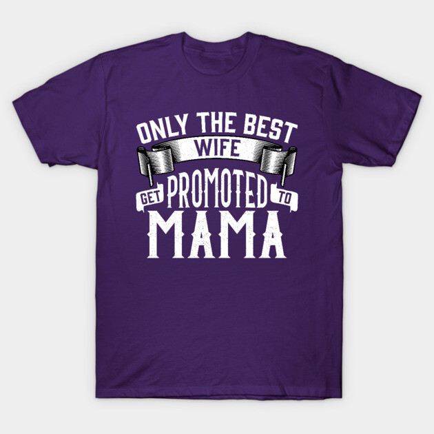 Only the Best Wife Get Promoted to Mama Gift T-Shirt by creative