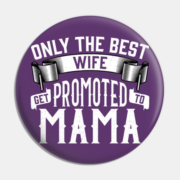 Only the Best Wife Get Promoted to Mama Gift Pin by creative