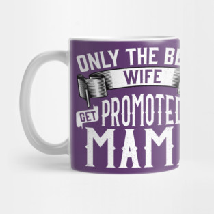 Only the Best Wife Get Promoted to Mama Gift Mug