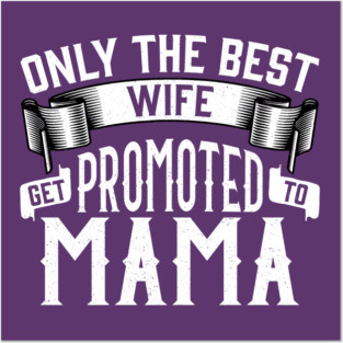 Only the Best Wife Get Promoted to Mama Gift Posters and Art