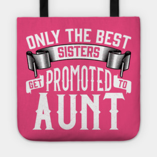 Only the Best Sisters Get Promoted to Aunt Gift Tote