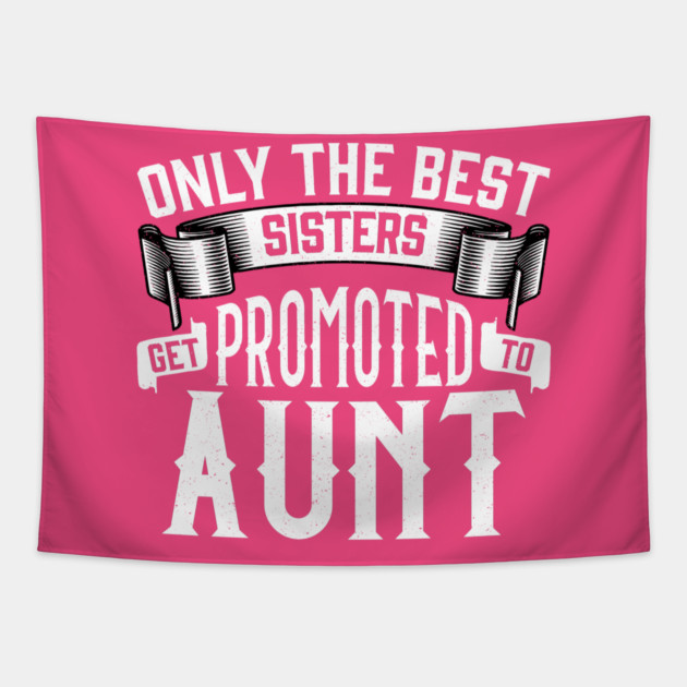 Only the Best Sisters Get Promoted to Aunt Gift Tapestry by creative