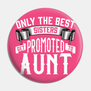 Only the Best Sisters Get Promoted to Aunt Gift Pin