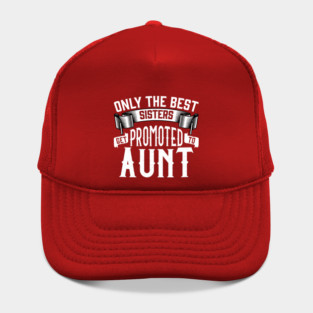 Only the Best Sisters Get Promoted to Aunt Gift Hat