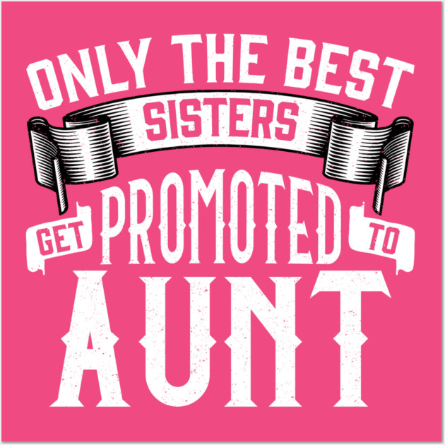 Only the Best Sisters Get Promoted to Aunt Gift Wall Art by creative