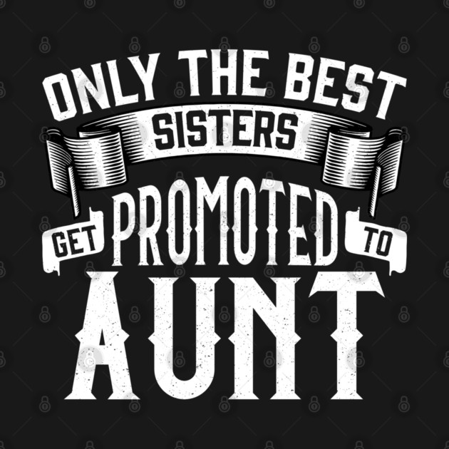 Only the Best Sisters Get Promoted to Aunt Gift by creative