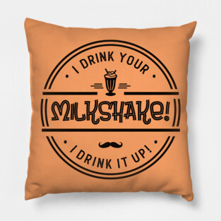 I Drink Your Milkshake! Pillow