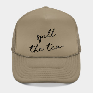 Spill the tea. Hat