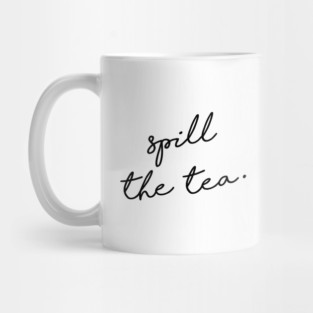 Spill the tea. Mug