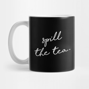 Spill the tea. Mug