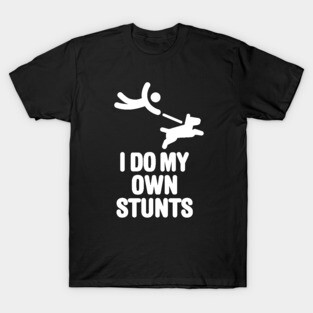 I do my own stunts, dog walking funny dog lovers dog trainer T-Shirt