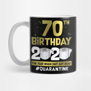 70th Birthday 2020 The Year When Shit Got Real #Quarantine Mug