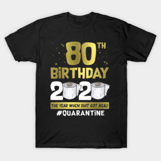 80th Birthday 2020 The Year When Shit Got Real #Quarantine T-Shirt