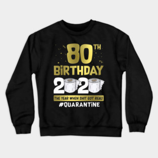 80th Birthday 2020 The Year When Shit Got Real #Quarantine Crewneck Sweatshirt