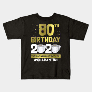 80th Birthday 2020 The Year When Shit Got Real #Quarantine Kids T-Shirt