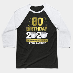 80th Birthday 2020 The Year When Shit Got Real #Quarantine Baseball T-Shirt