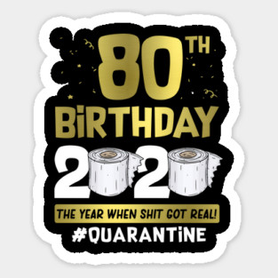 80th Birthday 2020 The Year When Shit Got Real #Quarantine Sticker