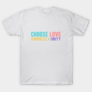 CHOOSE LOVE, KINDNESS & UNITY T-Shirt