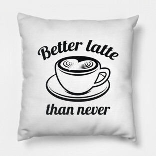 Better Latte Than Never Pillow