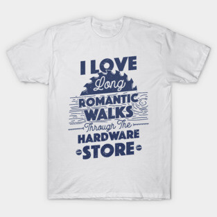 I Love Long Romantic Walks Through the Hardware Store Carpenter Father's Day Gift T-Shirt