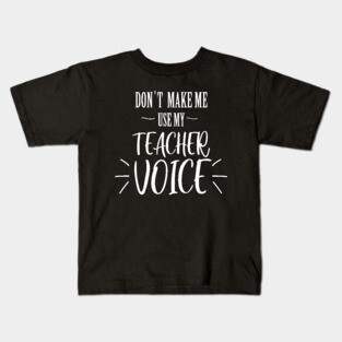 don't make me use my teacher voice Kids T-Shirt