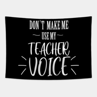 don't make me use my teacher voice Tapestry