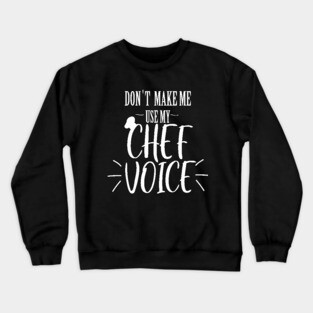 don't make me use my Chef voice Crewneck Sweatshirt