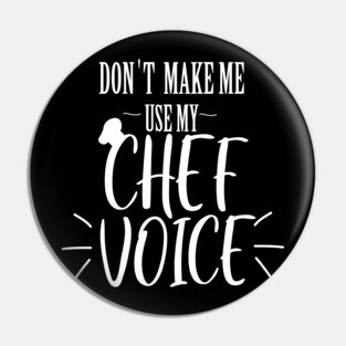don't make me use my Chef voice Pin