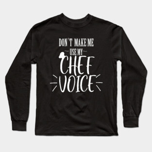 don't make me use my Chef voice Long Sleeve T-Shirt