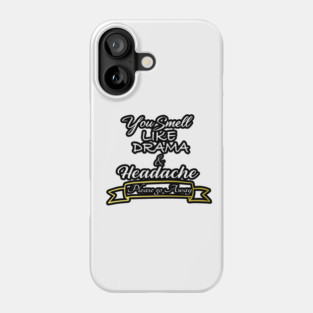 You Smell like Drama & Headache, Please go Away, funny for her, gift for her Phone Case