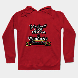 You Smell like Drama & Headache, Please go Away, funny for her, gift for her Hoodie