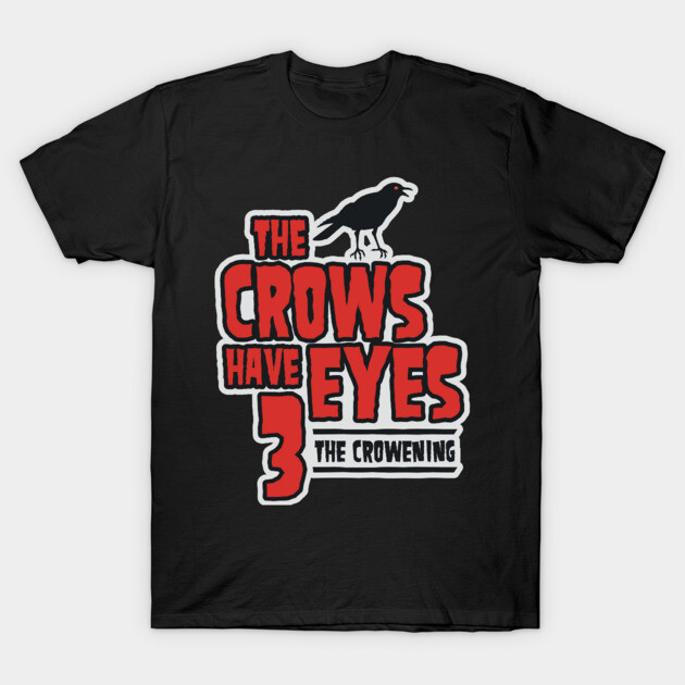 The Crows Have Eyes 3: The Crowening T-Shirt