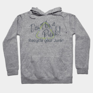 Don't Be a Punk! Recycle your Junk! Hoodie