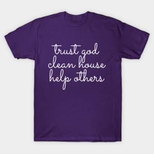 Trust God Clean House Help Others - Staying Sober Drug Addiction T-Shirt