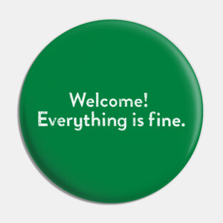 Welcome! Everything Is Fine Pin
