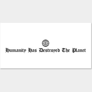 Humanity Has Destroyed The Planet Posters and Art