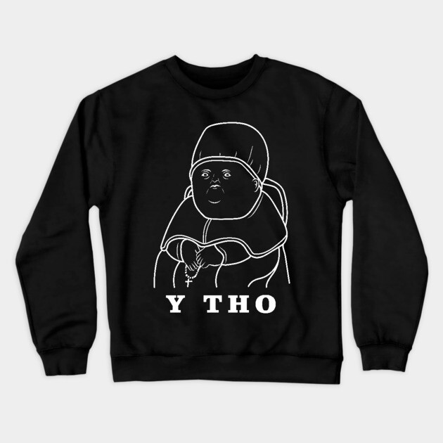 Y Tho Meme Crewneck Sweatshirt by dumbshirts