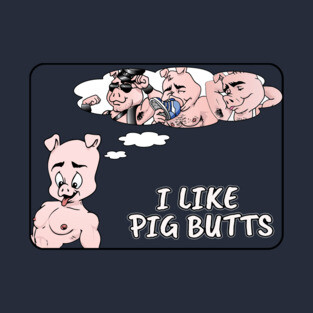 I Like Pig Butts T-Shirt