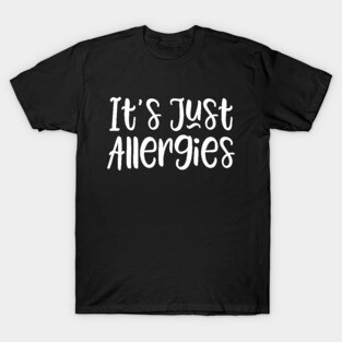It's Just Allergies T-Shirt