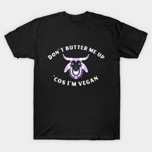 Funny Vegan Joke - Don't Butter Me Up T-Shirt