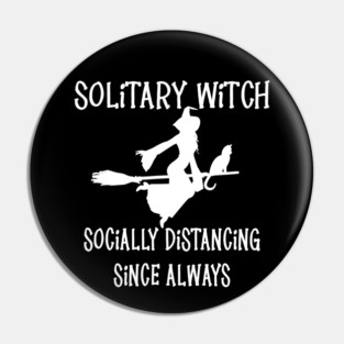 Solitary Witch Socially Distancing Since Always Cheeky Witch® Pin