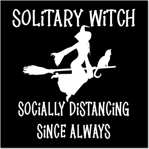 Solitary Witch Socially Distancing Since Always Cheeky Witch® Wall Art by Cheeky Witch
