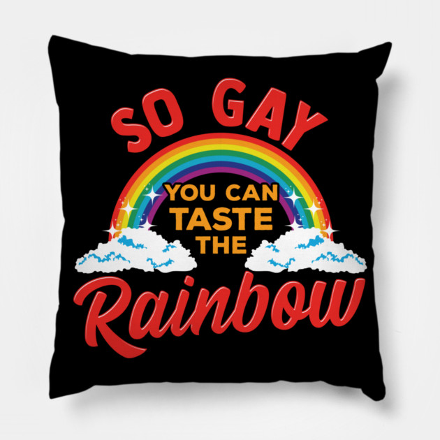 So Gay You Can Taste the Rainbow Gay Pride Funny Gift Pillow by creative