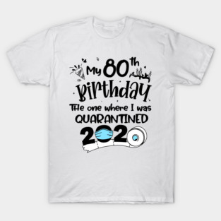 My 80th Birthday The One Where I Was Quarantined 2020 T-Shirt