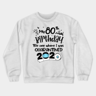 My 80th Birthday The One Where I Was Quarantined 2020 Crewneck Sweatshirt