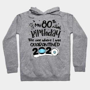 My 80th Birthday The One Where I Was Quarantined 2020 Hoodie