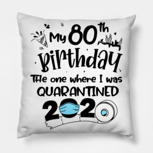 My 80th Birthday The One Where I Was Quarantined 2020 Pillow
